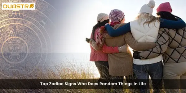 Top Zodiac Signs Who Does Random Things In Life